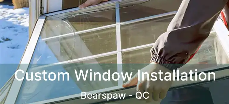  Custom Window Installation Bearspaw - QC