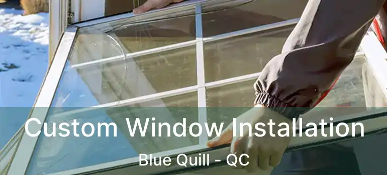  Custom Window Installation Blue Quill - QC