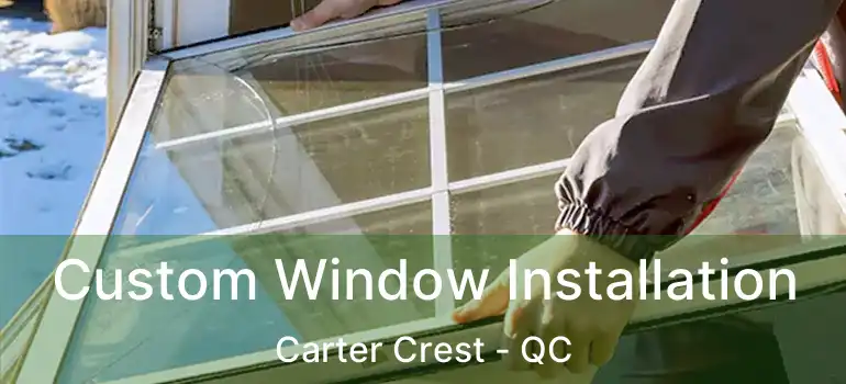  Custom Window Installation Carter Crest - QC