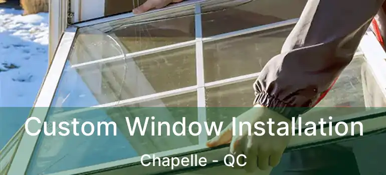  Custom Window Installation Chapelle - QC