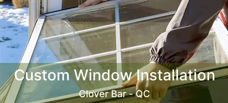  Custom Window Installation Clover Bar - QC
