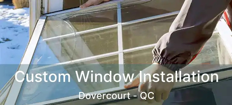  Custom Window Installation Dovercourt - QC