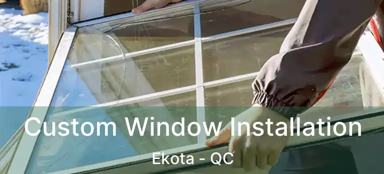  Custom Window Installation Ekota - QC