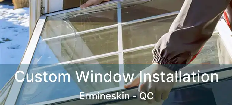  Custom Window Installation Ermineskin - QC