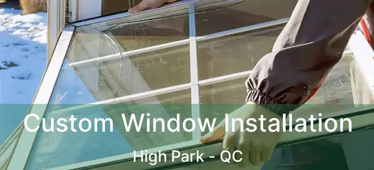 Custom Window Installation High Park - QC