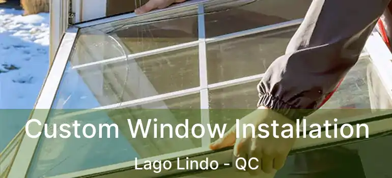  Custom Window Installation Lago Lindo - QC
