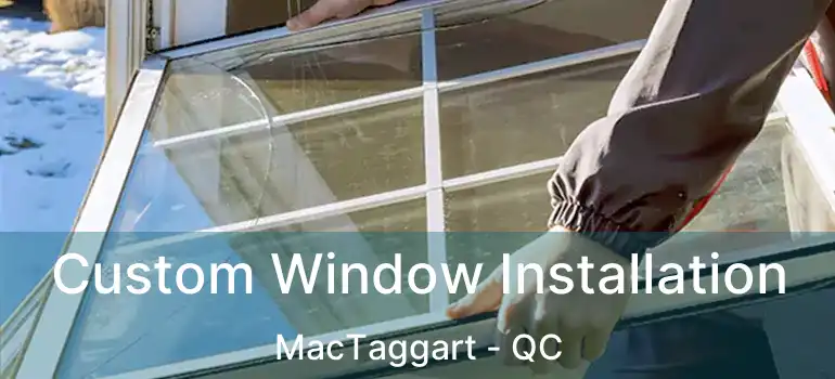  Custom Window Installation MacTaggart - QC