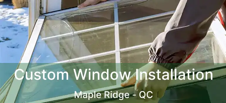  Custom Window Installation Maple Ridge - QC