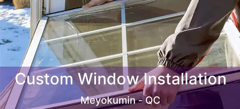  Custom Window Installation Meyokumin - QC
