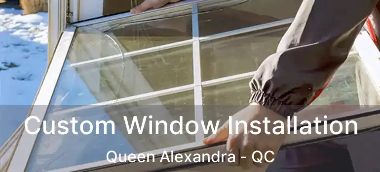  Custom Window Installation Queen Alexandra - QC