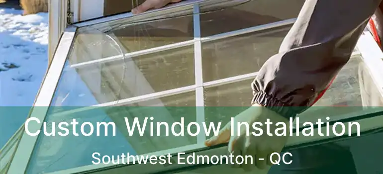 Custom Window Installation Southwest Edmonton - QC