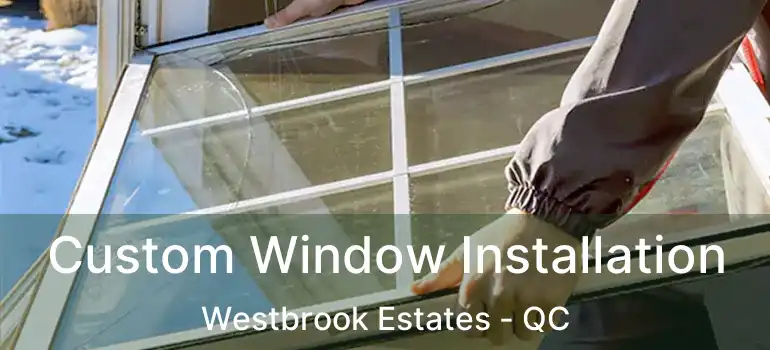  Custom Window Installation Westbrook Estates - QC