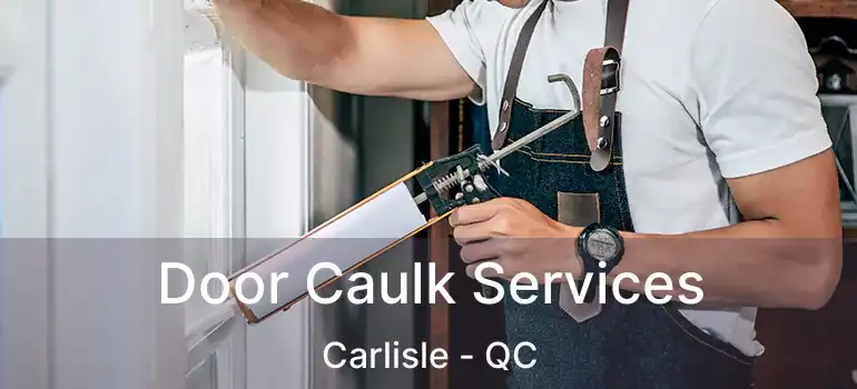  Door Caulk Services Carlisle - QC