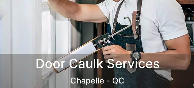  Door Caulk Services Chapelle - QC