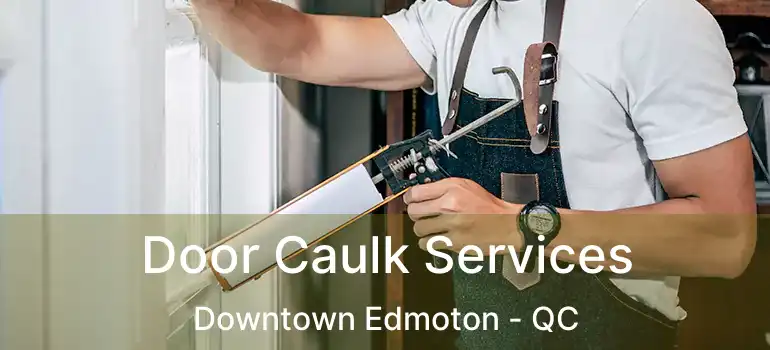  Door Caulk Services Downtown Edmoton - QC