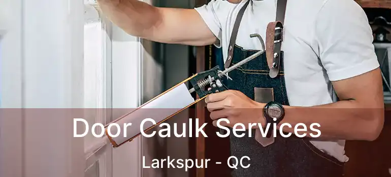  Door Caulk Services Larkspur - QC
