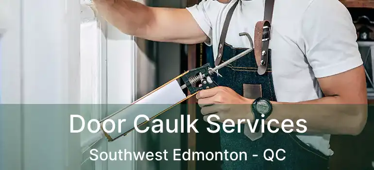  Door Caulk Services Southwest Edmonton - QC