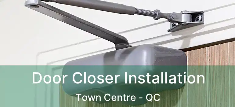 Door Closer Installation Town Centre - QC
