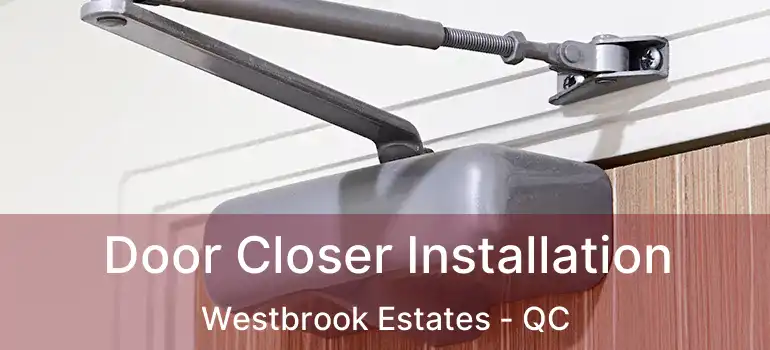  Door Closer Installation Westbrook Estates - QC