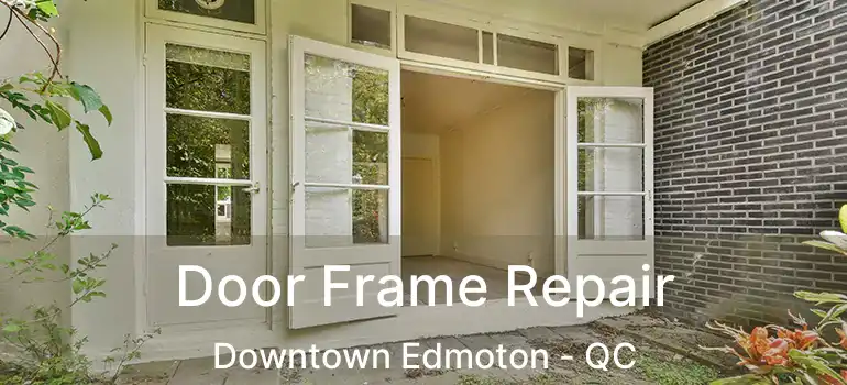  Door Frame Repair Downtown Edmoton - QC