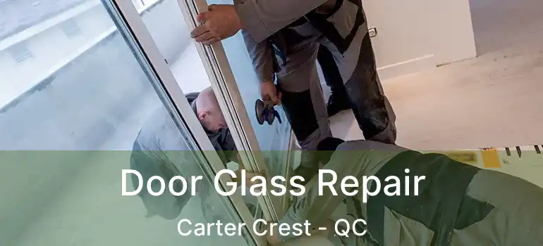  Door Glass Repair Carter Crest - QC