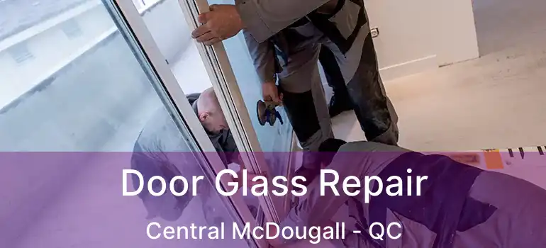  Door Glass Repair Central McDougall - QC