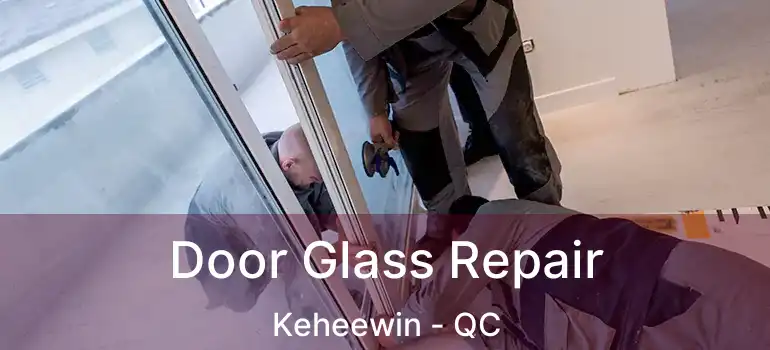  Door Glass Repair Keheewin - QC