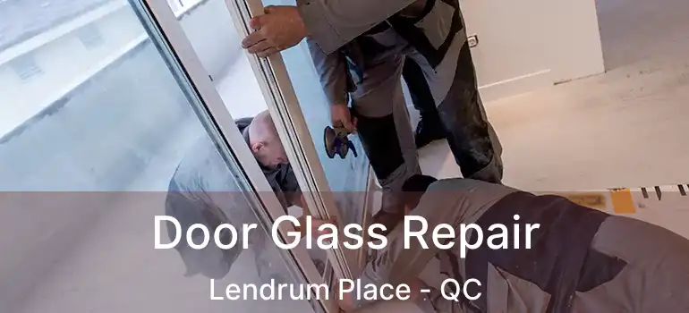  Door Glass Repair Lendrum Place - QC