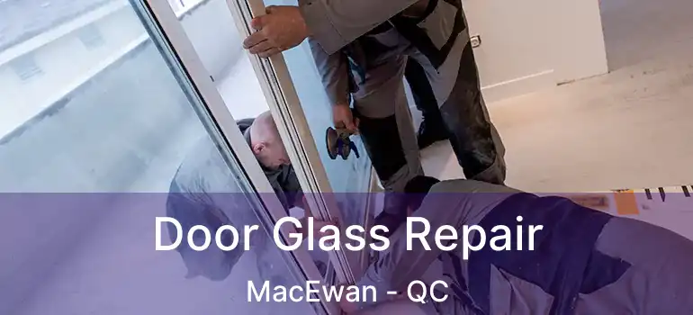  Door Glass Repair MacEwan - QC