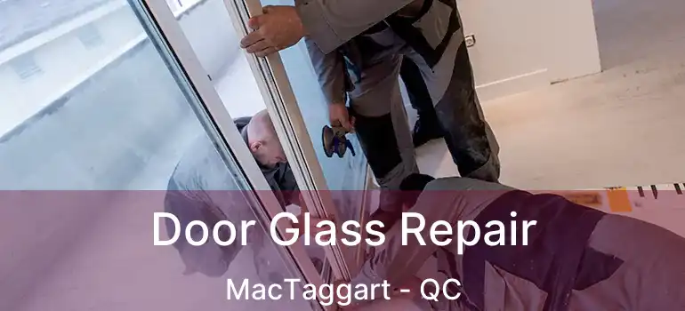  Door Glass Repair MacTaggart - QC