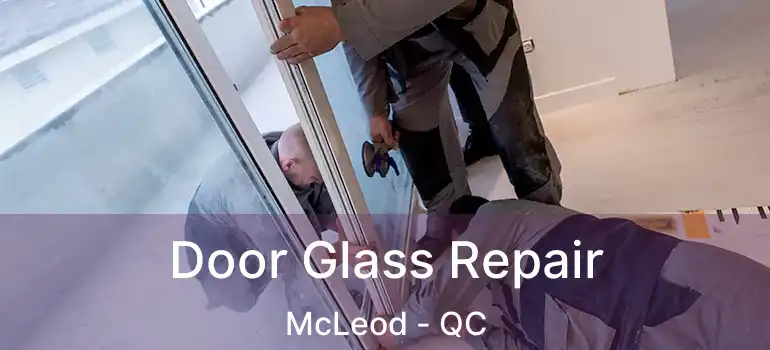  Door Glass Repair McLeod - QC