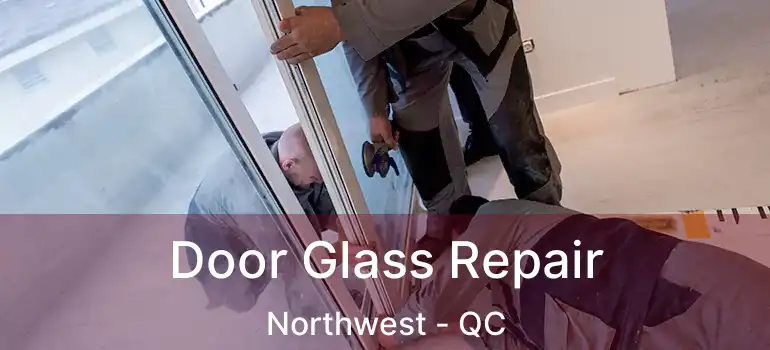  Door Glass Repair Northwest - QC