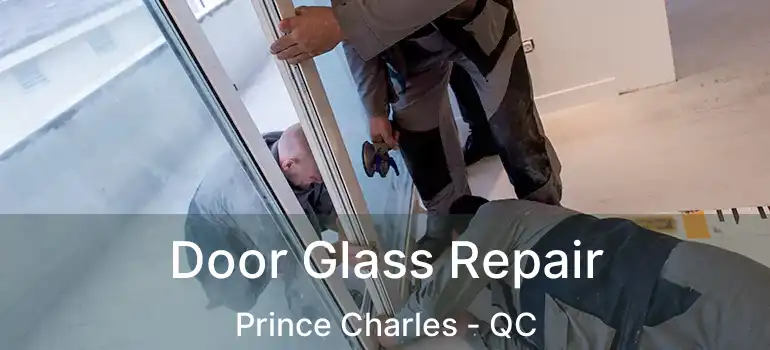  Door Glass Repair Prince Charles - QC