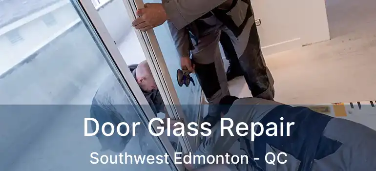  Door Glass Repair Southwest Edmonton - QC
