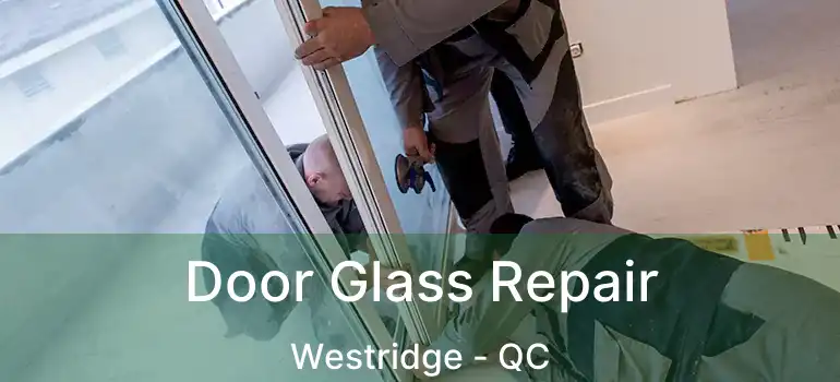  Door Glass Repair Westridge - QC