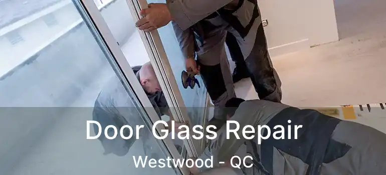  Door Glass Repair Westwood - QC