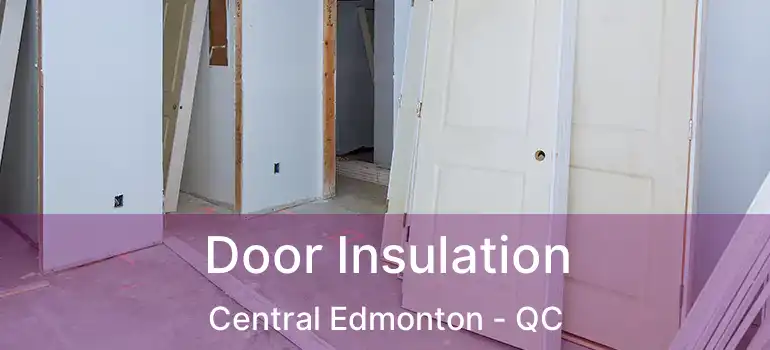  Door Insulation Central Edmonton - QC
