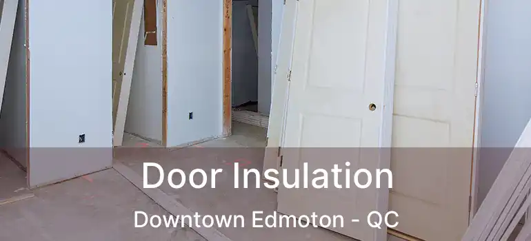  Door Insulation Downtown Edmoton - QC