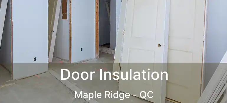  Door Insulation Maple Ridge - QC