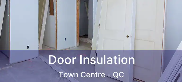  Door Insulation Town Centre - QC