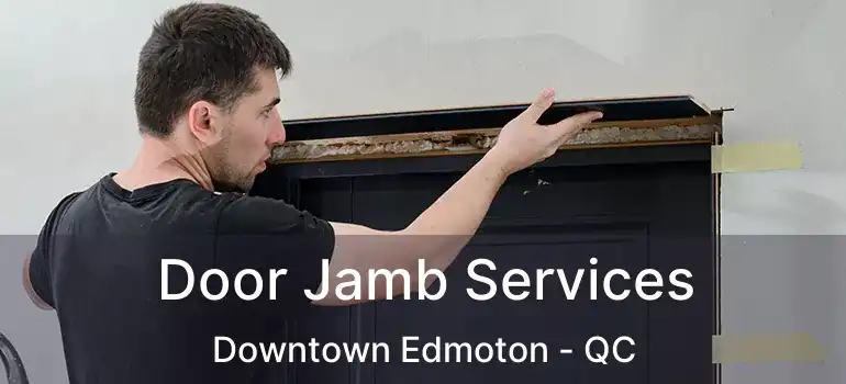  Door Jamb Services Downtown Edmoton - QC