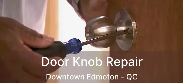  Door Knob Repair Downtown Edmoton - QC