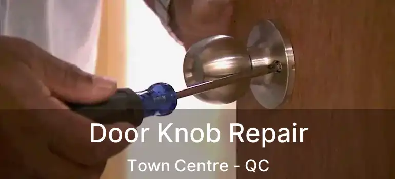  Door Knob Repair Town Centre - QC