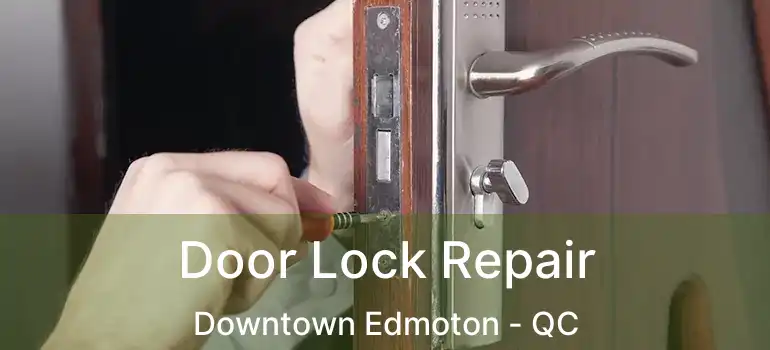  Door Lock Repair Downtown Edmoton - QC