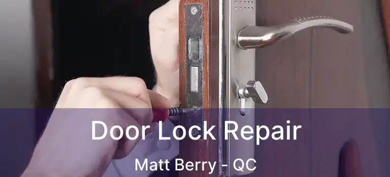  Door Lock Repair Matt Berry - QC