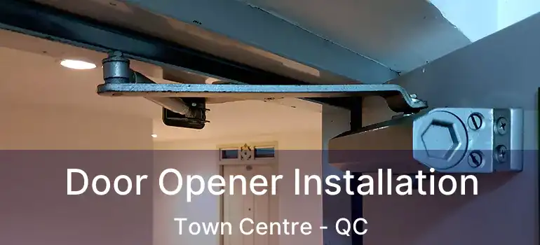  Door Opener Installation Town Centre - QC