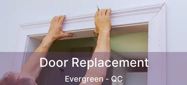  Door Replacement Evergreen - QC