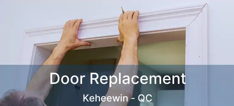  Door Replacement Keheewin - QC