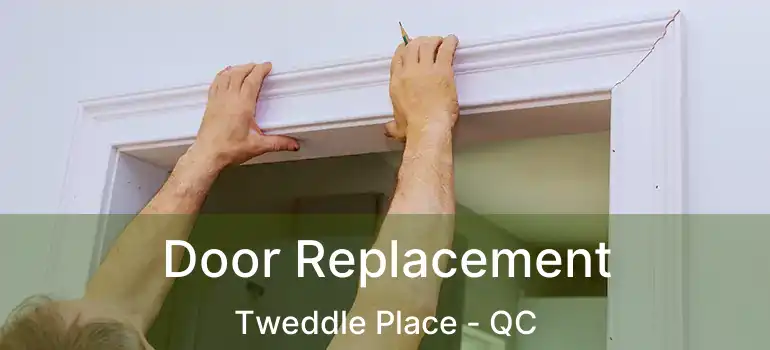  Door Replacement Tweddle Place - QC