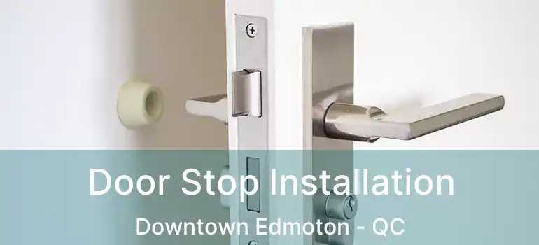  Door Stop Installation Downtown Edmoton - QC